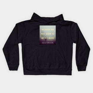 Emily Brontë quote: Heaven did not seem to be my home Kids Hoodie